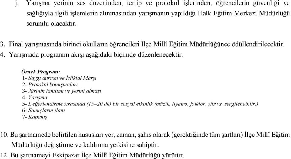 Örnek Program: 1- Saygı duruşu ve İstiklal Marşı 2- Protokol konuşmaları 3- Jürinin tanıtımı ve yerini alması 4- Yarışma 5- Değerlendirme sırasında (15 20 dk) bir sosyal etkinlik (müzik, tiyatro,