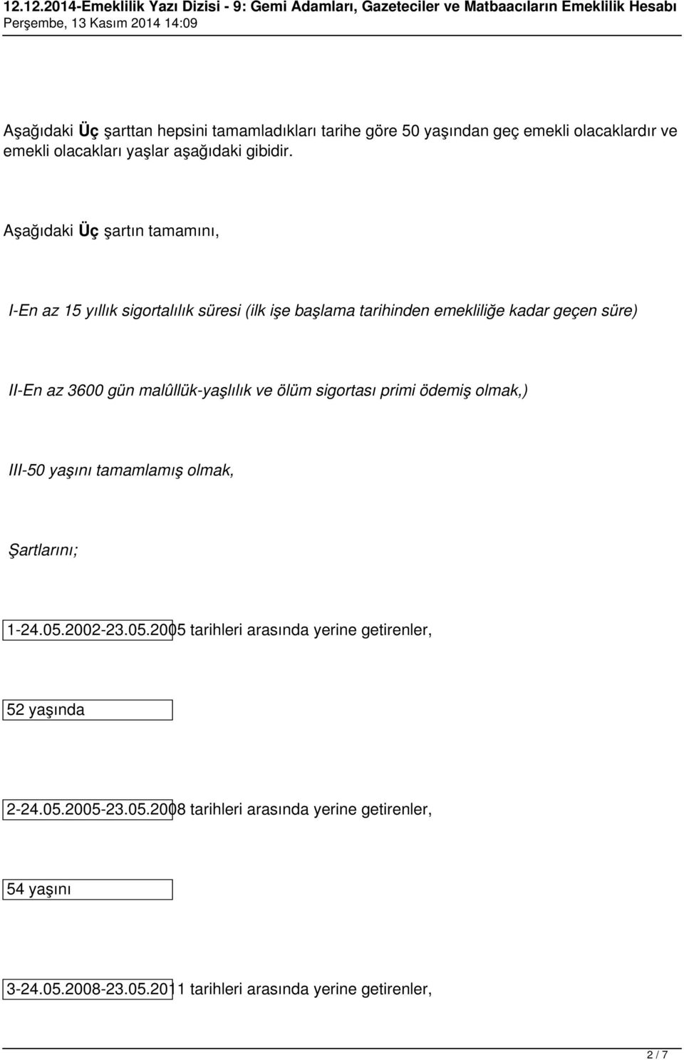 malûllük-yaşlılık ve ölüm sigortası primi ödemiş olmak,) III-50 yaşını tamamlamış olmak, Şartlarını; 1-24.05.