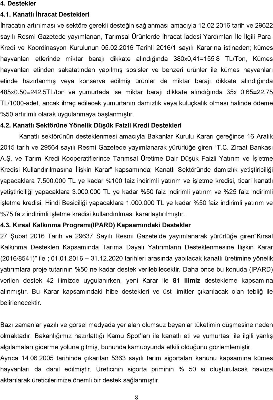 2016 Tarihli 2016/1 sayılı Kararına istinaden; kümes hayvanları etlerinde miktar barajı dikkate alındığında 380x0,41=155,8 TL/Ton, Kümes hayvanları etinden sakatatından yapılmış sosisler ve benzeri