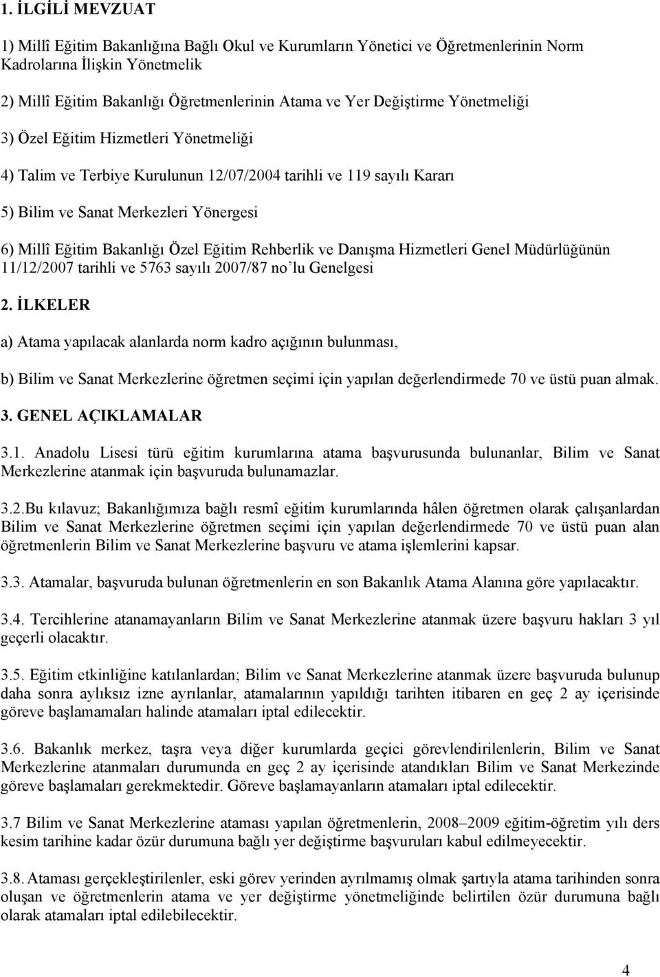 Özel Eğitim Rehberlik ve Danışma Hizmetleri Genel Müdürlüğünün 11/12/2007 tarihli ve 5763 sayılı 2007/87 no lu Genelgesi 2.