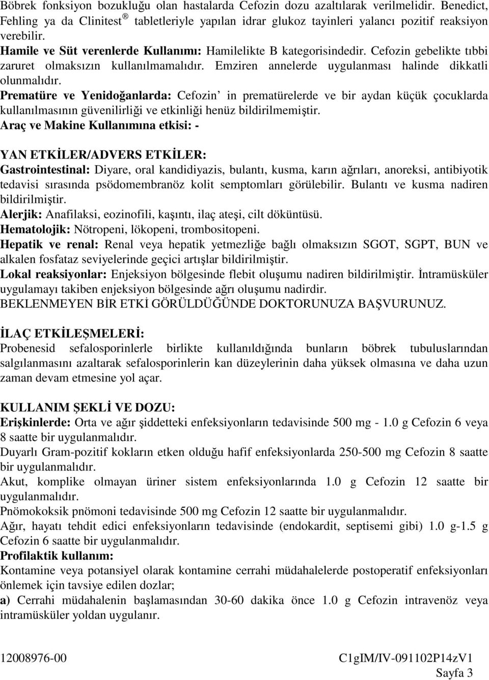 Prematüre ve Yenidoğanlarda: Cefozin in prematürelerde ve bir aydan küçük çocuklarda kullanılmasının güvenilirliği ve etkinliği henüz bildirilmemiştir.