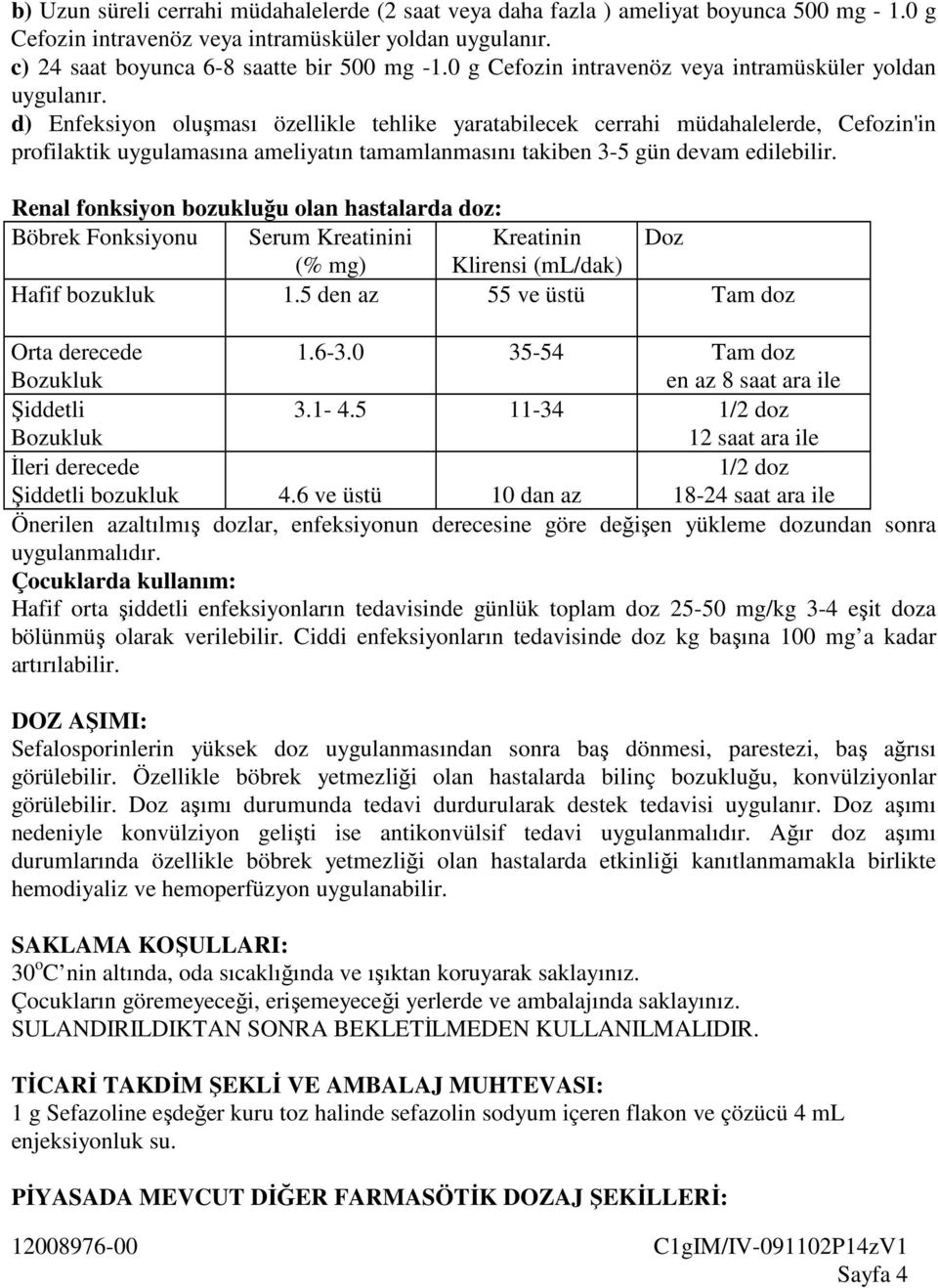 d) Enfeksiyon oluşması özellikle tehlike yaratabilecek cerrahi müdahalelerde, Cefozin'in profilaktik uygulamasına ameliyatın tamamlanmasını takiben 3-5 gün devam edilebilir.