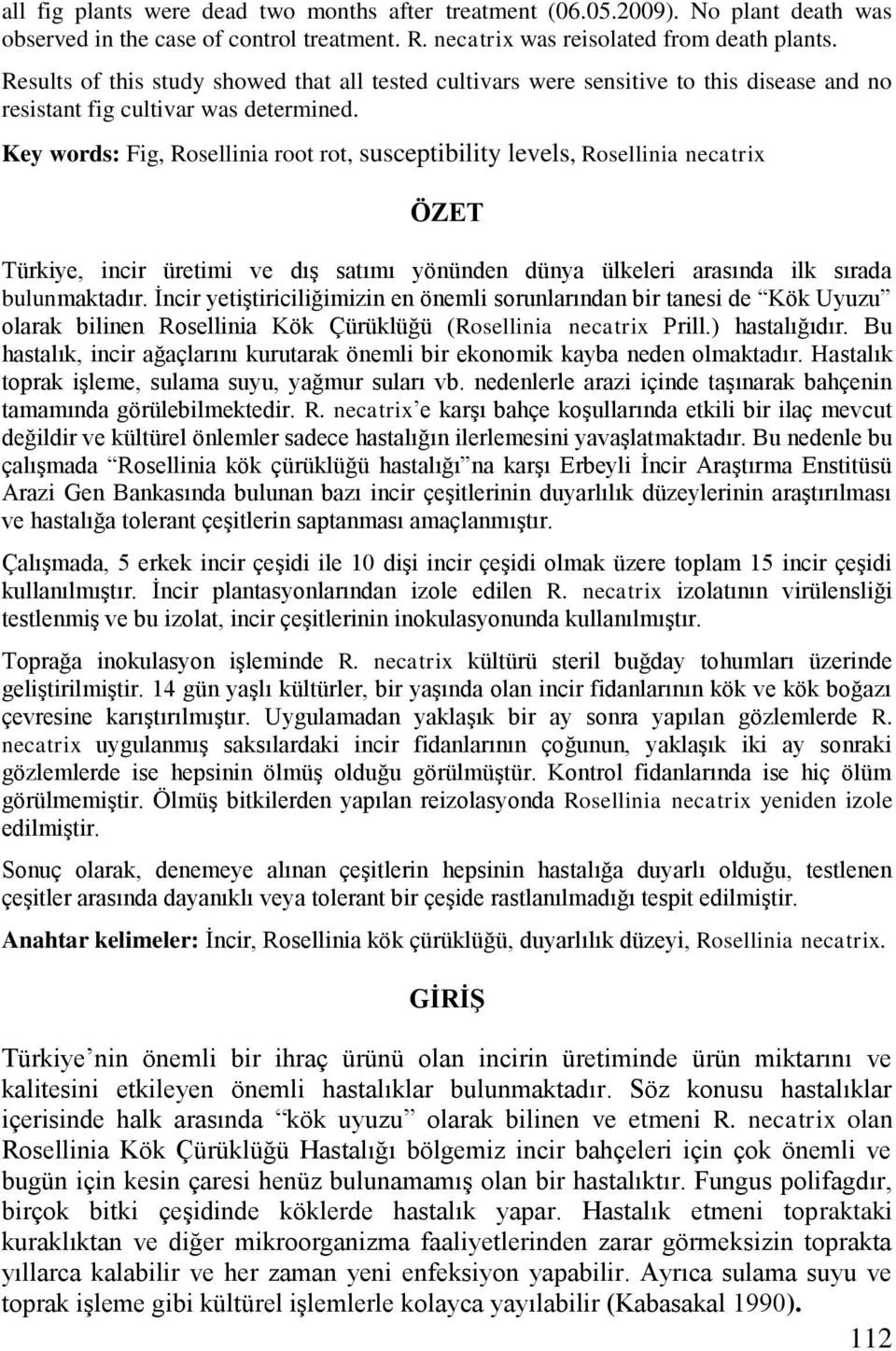 Key words: Fig, Rosellinia root rot, susceptibility levels, Rosellinia necatrix ÖZET Türkiye, incir üretimi ve dış satımı yönünden dünya ülkeleri arasında ilk sırada bulunmaktadır.