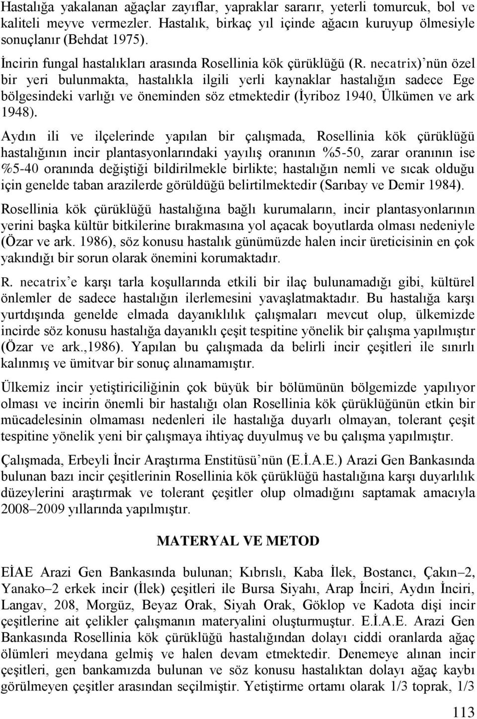 necatrix) nün özel bir yeri bulunmakta, hastalıkla ilgili yerli kaynaklar hastalığın sadece Ege bölgesindeki varlığı ve öneminden söz etmektedir (İyriboz 1940, Ülkümen ve ark 1948).