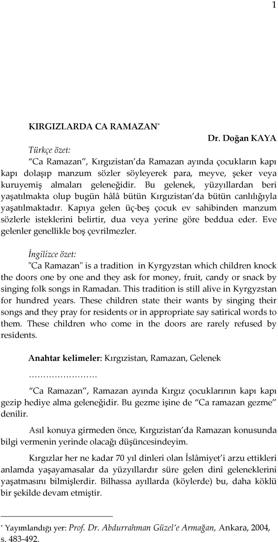 Bu gelenek, yüzyıllardan beri yaşatılmakta olup bugün hâlâ bütün Kırgızistan da bütün canlılığıyla yaşatılmaktadır.