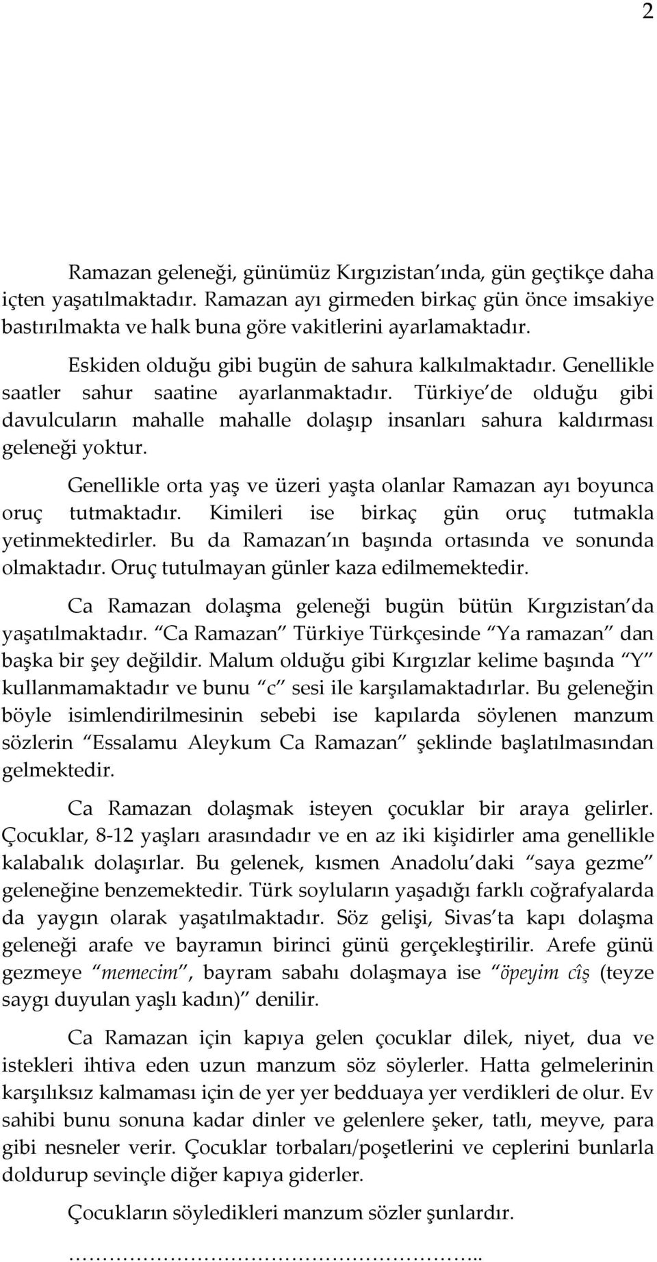 Türkiye de olduğu gibi davulcuların mahalle mahalle dolaşıp insanları sahura kaldırması geleneği yoktur. Genellikle orta yaş ve üzeri yaşta olanlar Ramazan ayı boyunca oruç tutmaktadır.