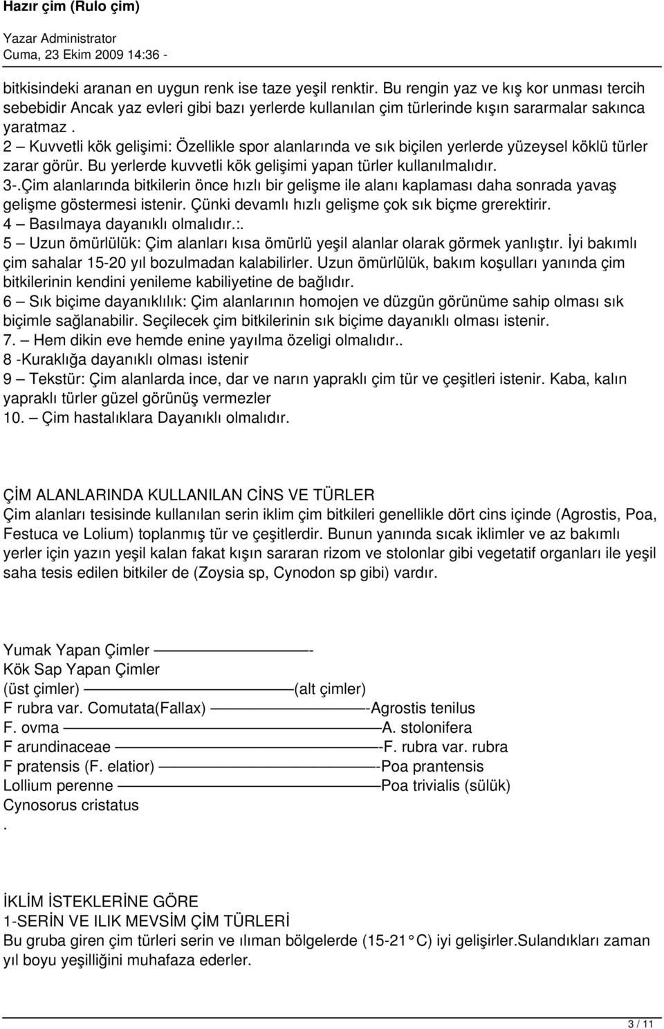 2 Kuvvetli kök gelişimi: Özellikle spor alanlarında ve sık biçilen yerlerde yüzeysel köklü türler zarar görür. Bu yerlerde kuvvetli kök gelişimi yapan türler kullanılmalıdır. 3-.