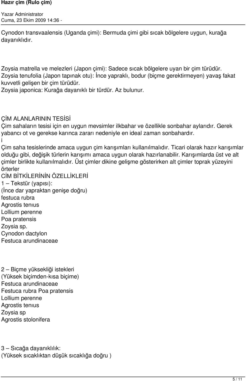 ÇİM ALANLARININ TESİSİ Çim sahaların tesisi için en uygun mevsimler ilkbahar ve özellikle sonbahar aylarıdır. Gerek yabancı ot ve gerekse karınca zararı nedeniyle en ideal zaman sonbahardır.