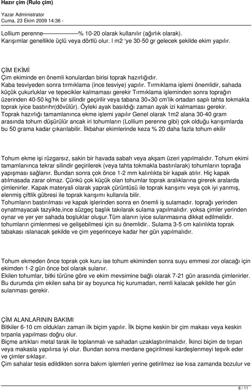 Tırmıklama işlemi önemlidir, sahada küçük çukurluklar ve tepecikler kalmaması gerekir Tırmıklama işleminden sonra toprağın üzerinden 40-50 kg hk bir silindir geçirilir veya tabana 30 30 cm lik