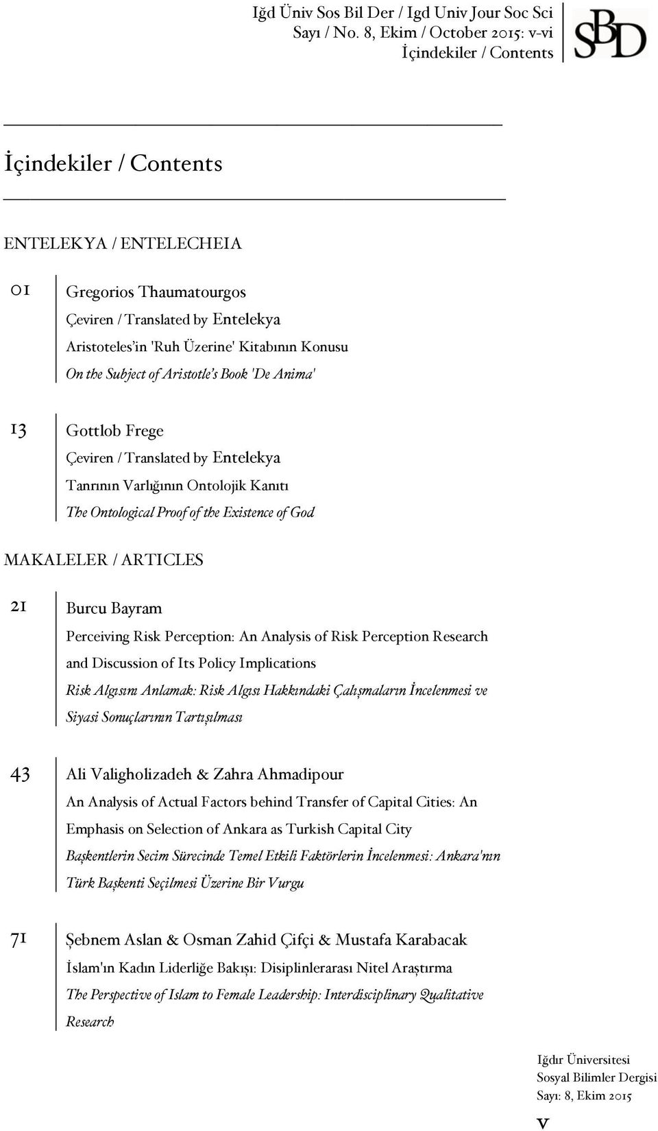 Konusu On the Subject of Aristotle s Book 'De Anima' Gottlob Frege Çeviren / Translated by Entelekya Tanrının Varlığının Ontolojik Kanıtı The Ontological Proof of the Existence of God MAKALELER /