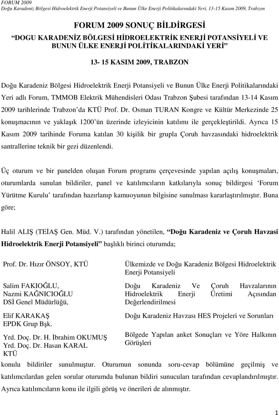 Osman TURAN Kongre ve Kültür Merkezinde 25 konuşmacının ve yaklaşık 1200 ün üzerinde izleyicinin katılımı ile gerçekleştirildi.