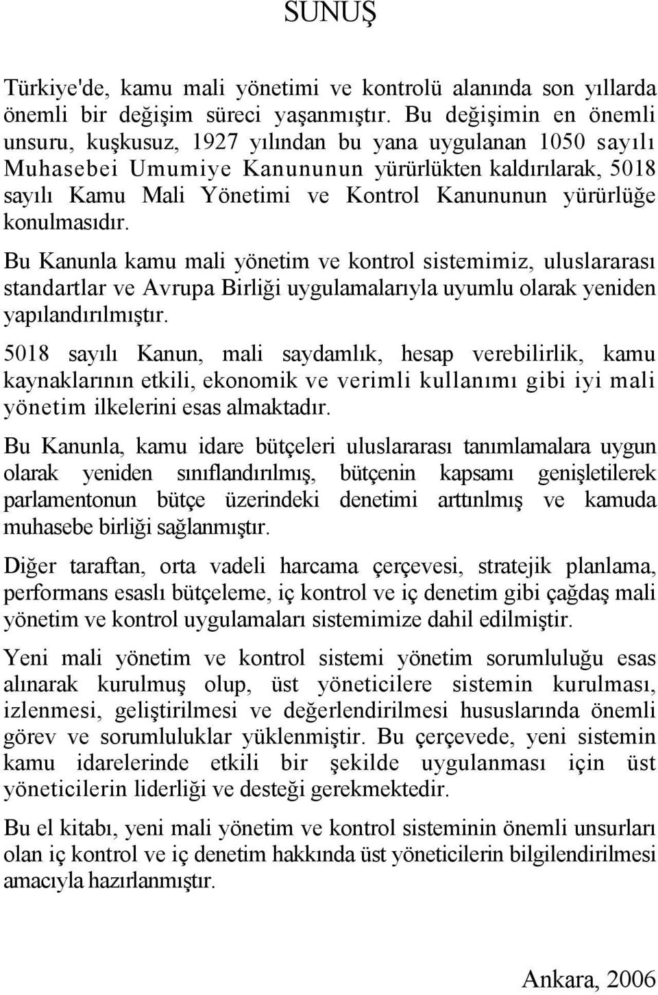 yürürlüğe konulmasıdır. Bu Kanunla kamu mali yönetim ve kontrol sistemimiz, uluslararası standartlar ve Avrupa Birliği uygulamalarıyla uyumlu olarak yeniden yapılandırılmıştır.