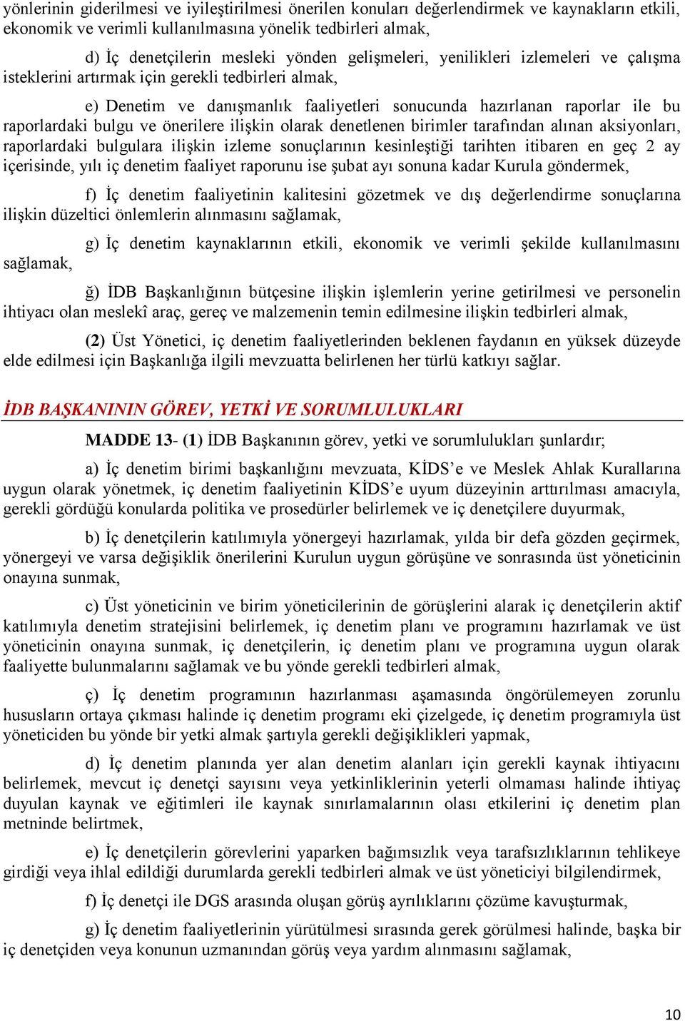 önerilere ilişkin olarak denetlenen birimler tarafından alınan aksiyonları, raporlardaki bulgulara ilişkin izleme sonuçlarının kesinleştiği tarihten itibaren en geç 2 ay içerisinde, yılı iç denetim