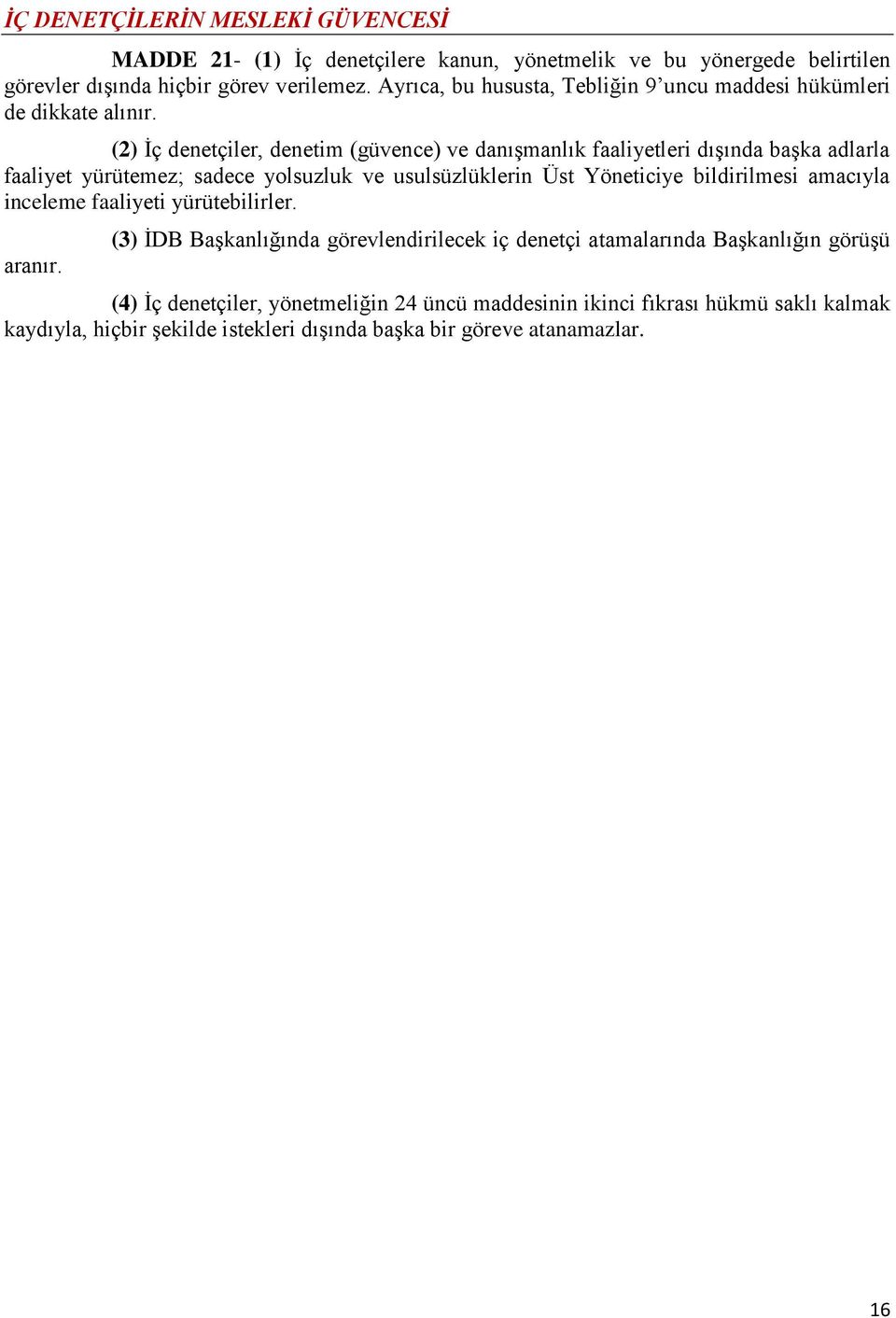 (2) İç denetçiler, denetim (güvence) ve danışmanlık faaliyetleri dışında başka adlarla faaliyet yürütemez; sadece yolsuzluk ve usulsüzlüklerin Üst Yöneticiye bildirilmesi