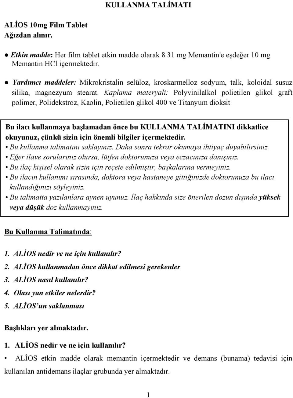 Kaplama materyali: Polyvinilalkol polietilen glikol graft polimer, Polidekstroz, Kaolin, Polietilen glikol 400 ve Titanyum dioksit Bu ilacı kullanmaya başlamadan önce bu KULLANMA TALĐMATINI