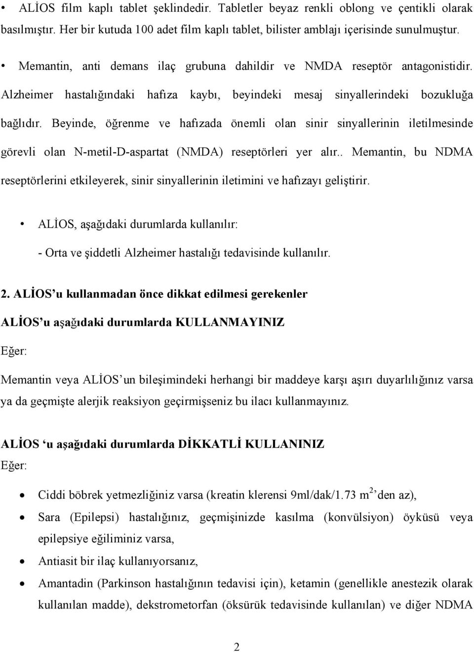 Beyinde, öğrenme ve hafızada önemli olan sinir sinyallerinin iletilmesinde görevli olan N-metil-D-aspartat (NMDA) reseptörleri yer alır.