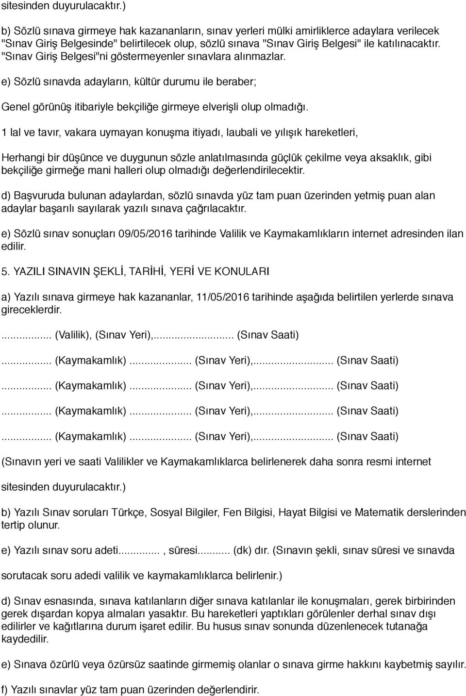 "Sınav Giriş Belgesi"ni göstermeyenler sınavlara alınmazlar. e) Sözlü sınavda adayların, kültür durumu ile beraber; Genel görünüş itibariyle bekçiliğe girmeye elverişli olup olmadığı.