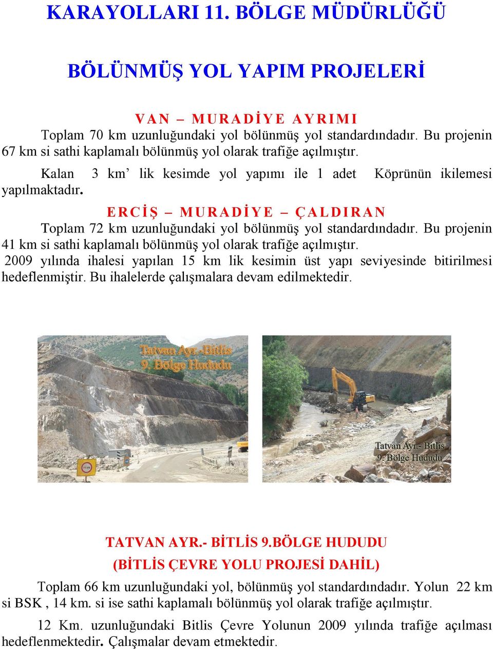 E R C İ Ş M U R A D İ Y E Ç A L D I R A N Toplam 72 km uzunluğundaki yol bölünmüş yol standardındadır. Bu projenin 41 km si sathi kaplamalı bölünmüş yol olarak trafiğe açılmıştır.