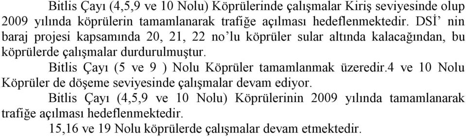 DSİ nin baraj projesi kapsamında 20, 21, 22 no lu köprüler sular altında kalacağından, bu köprülerde çalışmalar durdurulmuştur.