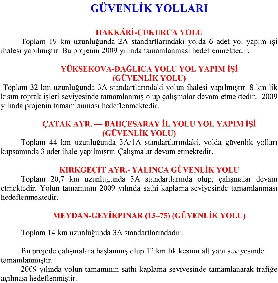 8 km lik kısım toprak işleri seviyesinde tamamlanmış olup çalışmalar devam etmektedir. 2009 yılında projenin tamamlanması hedeflenmektedir. ÇATAK AYR.