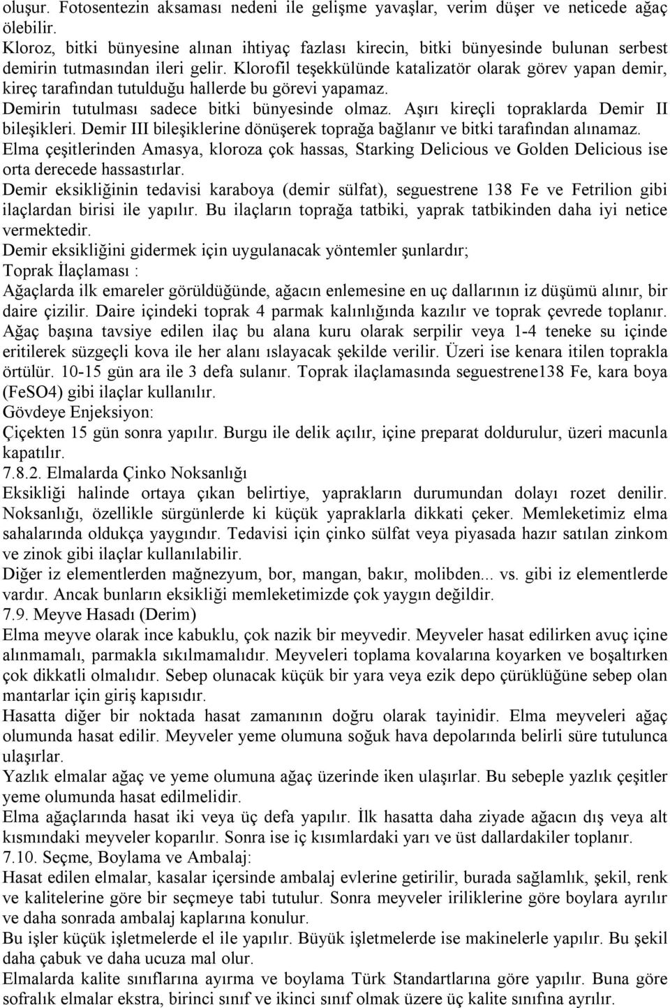 Klorofil teşekkülünde katalizatör olarak görev yapan demir, kireç tarafından tutulduğu hallerde bu görevi yapamaz. Demirin tutulması sadece bitki bünyesinde olmaz.