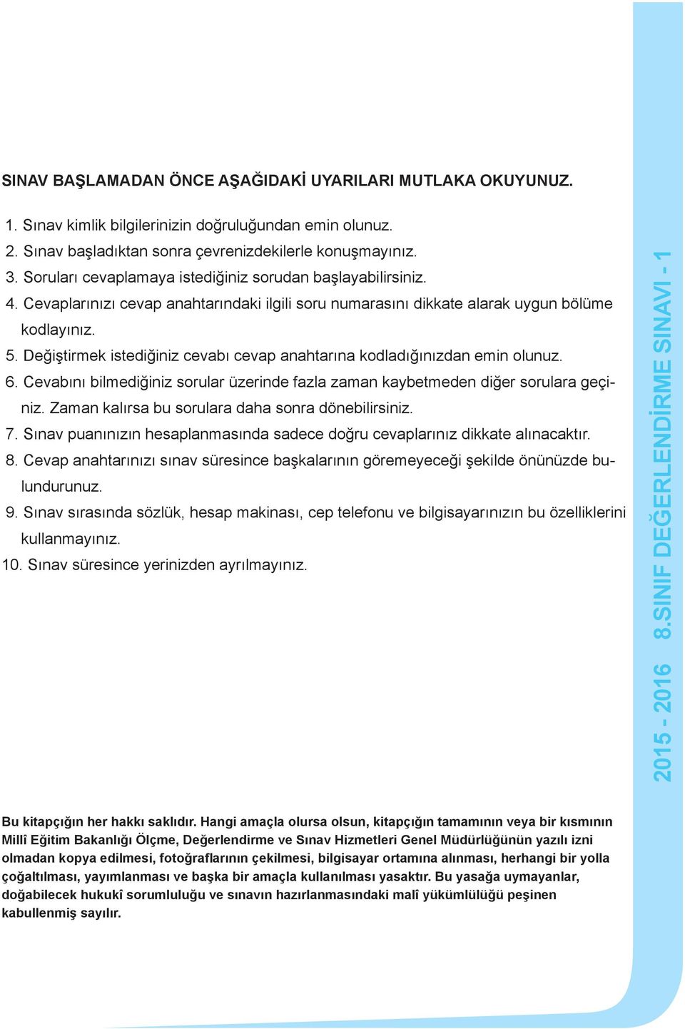 Değiştirmek istediğiniz cevabı cevap anahtarına kodladığınızdan emin olunuz. 6. Cevabını bilmediğiniz sorular üzerinde fazla zaman kaybetmeden diğer sorulara geçiniz.