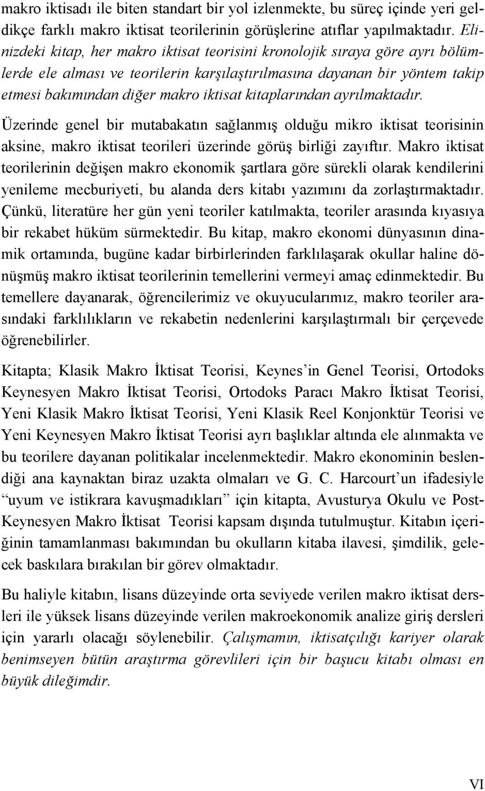 kitaplarından ayrılmaktadır. Üzerinde genel bir mutabakatın sağlanmış olduğu mikro iktisat teorisinin aksine, makro iktisat teorileri üzerinde görüş birliği zayıftır.