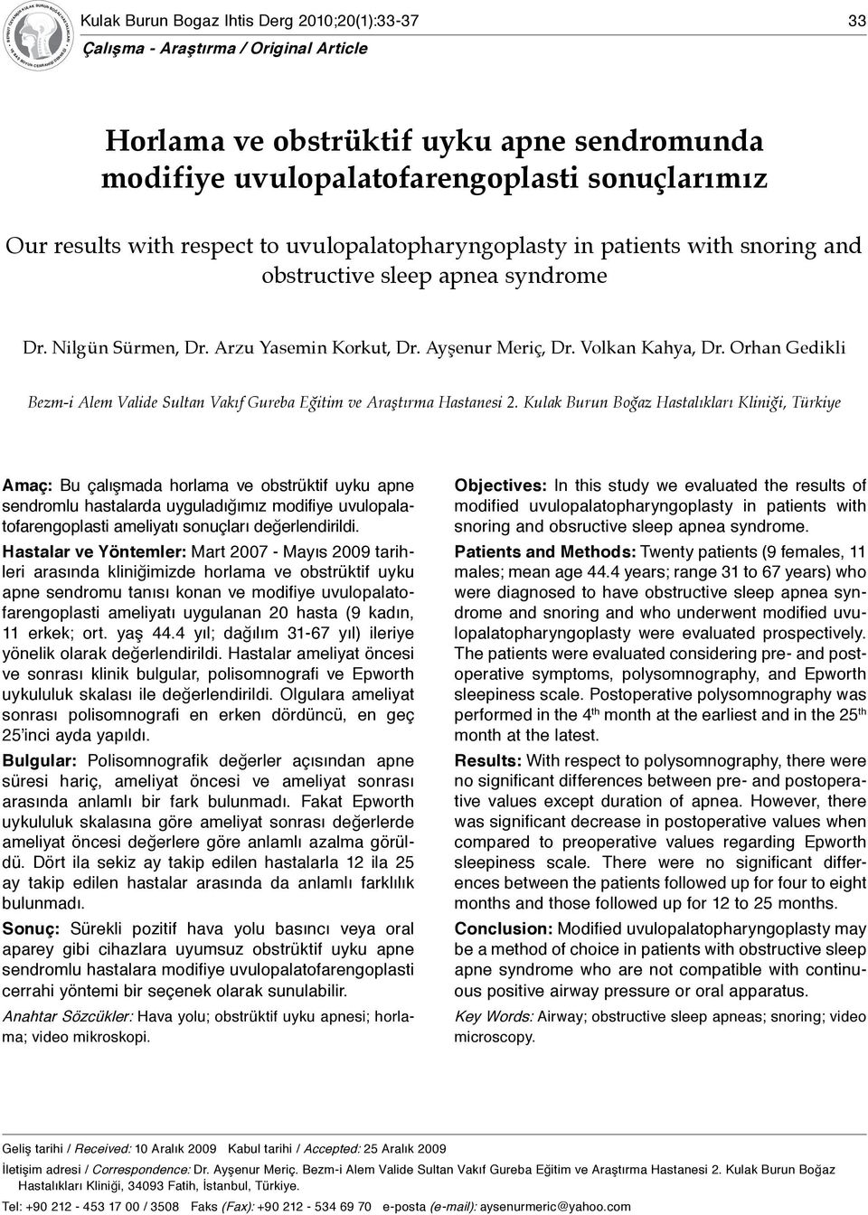 sonuçlarımız Our results with respect to uvulopalatopharyngoplasty in patients with snoring and obstructive sleep apnea syndrome Dr. Nilgün Sürmen, Dr. Arzu Yasemin Korkut, Dr. Ayşenur Meriç, Dr.