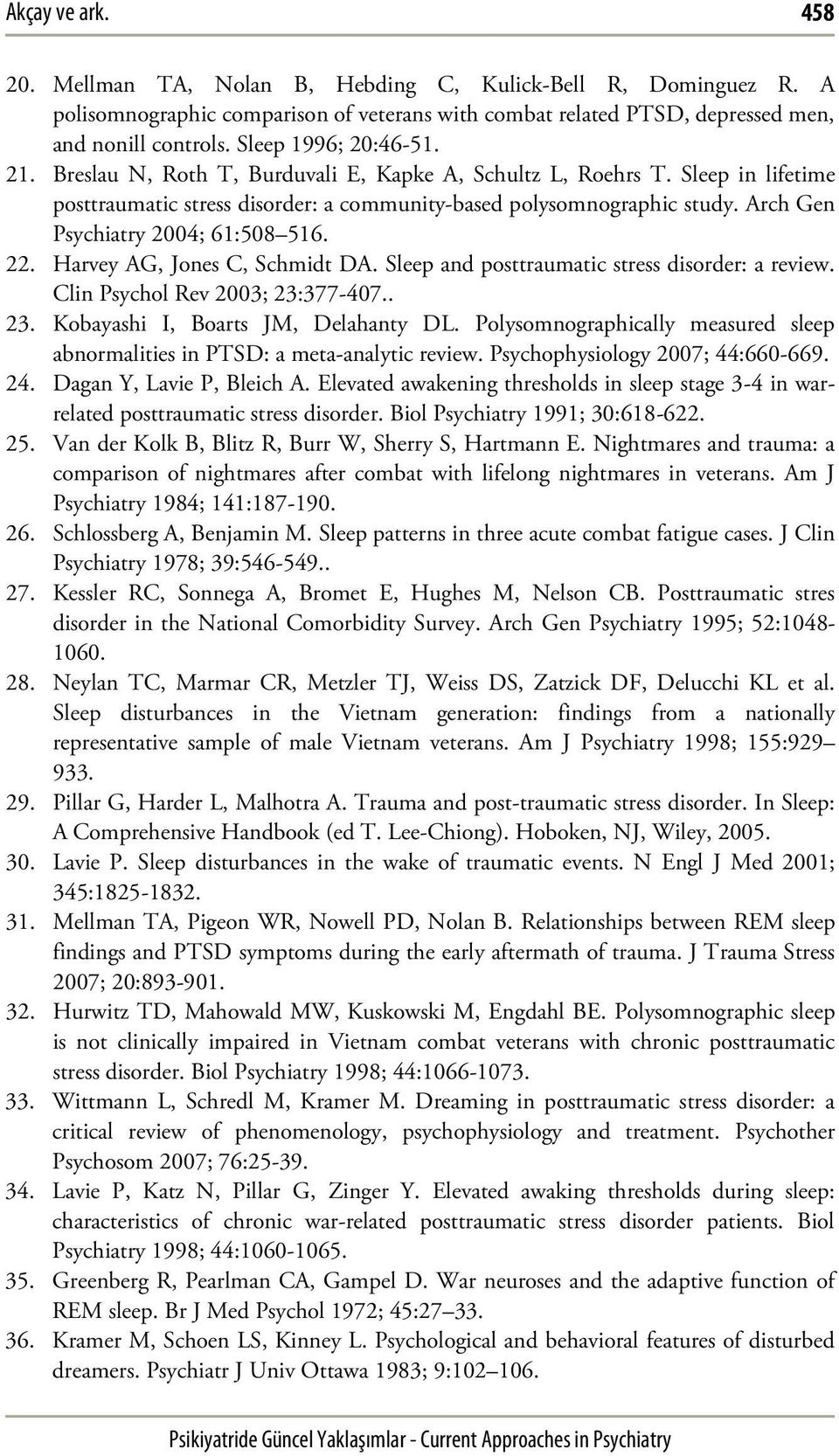 Arch Gen Psychiatry 2004; 61:508 516. 22. Harvey AG, Jones C, Schmidt DA. Sleep and posttraumatic stress disorder: a review. Clin Psychol Rev 2003; 23:377-407.. 23. Kobayashi I, Boarts JM, Delahanty DL.