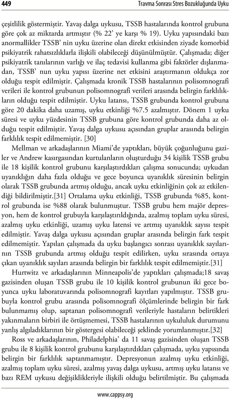 Çalışmada; diğer psikiyatrik tanılarının varlığı ve ilaç tedavisi kullanma gibi faktörler dışlanmadan, TSSB nun uyku yapısı üzerine net etkisini araştırmanın oldukça zor olduğu tespit edilmiştir.