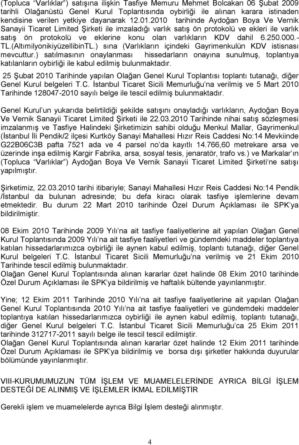 2010 tarihinde Aydoğan Boya Ve Vernik Sanayii Ticaret Limited Şirketi ile imzaladığı varlık satış ön protokolü ve ekleri ile varlık satış ön protokolü ve eklerine konu olan varlıkların KDV dahil 6.