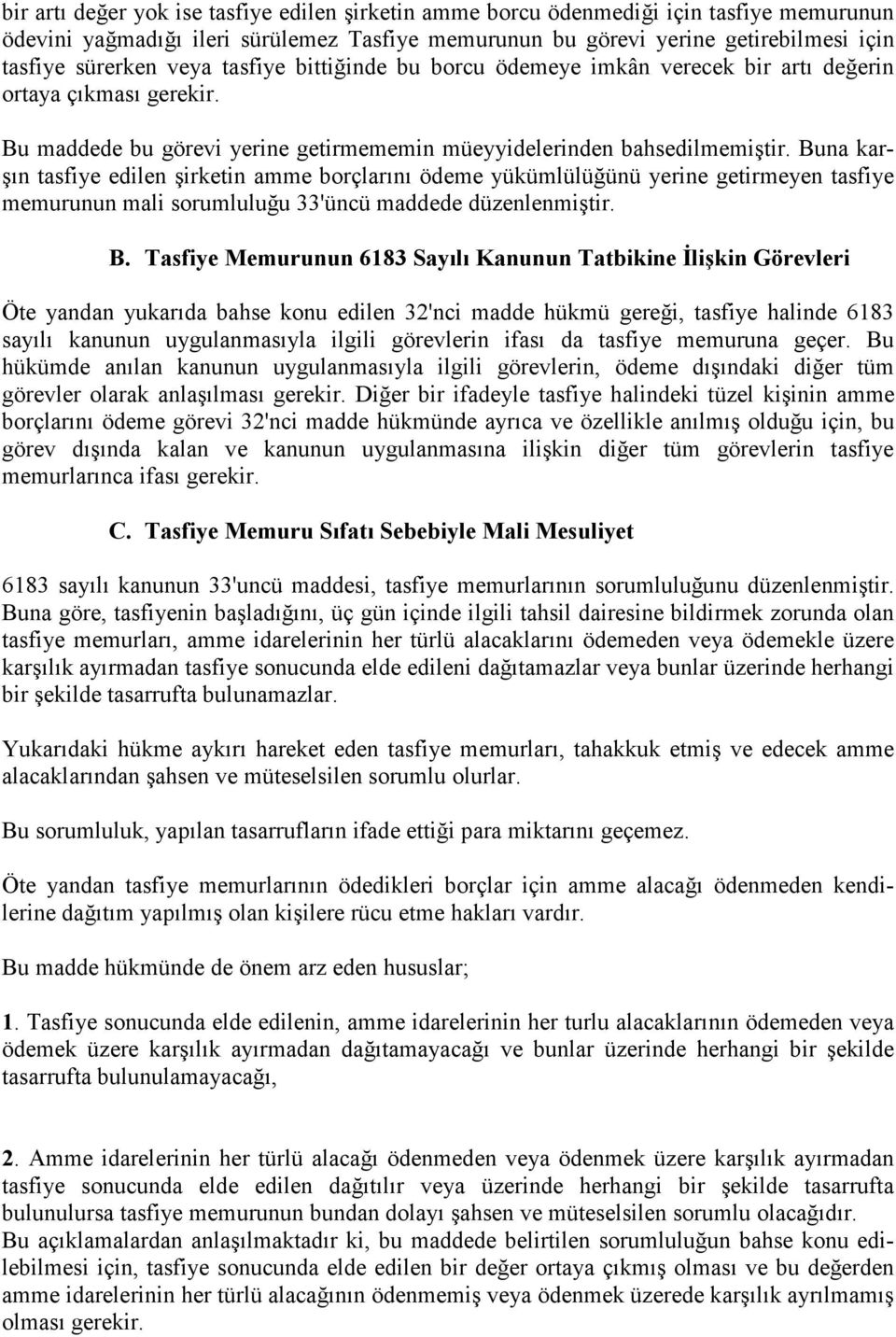 Buna karşın tasfiye edilen şirketin amme borçlarını ödeme yükümlülüğünü yerine getirmeyen tasfiye memurunun mali sorumluluğu 33'üncü maddede düzenlenmiştir. B.