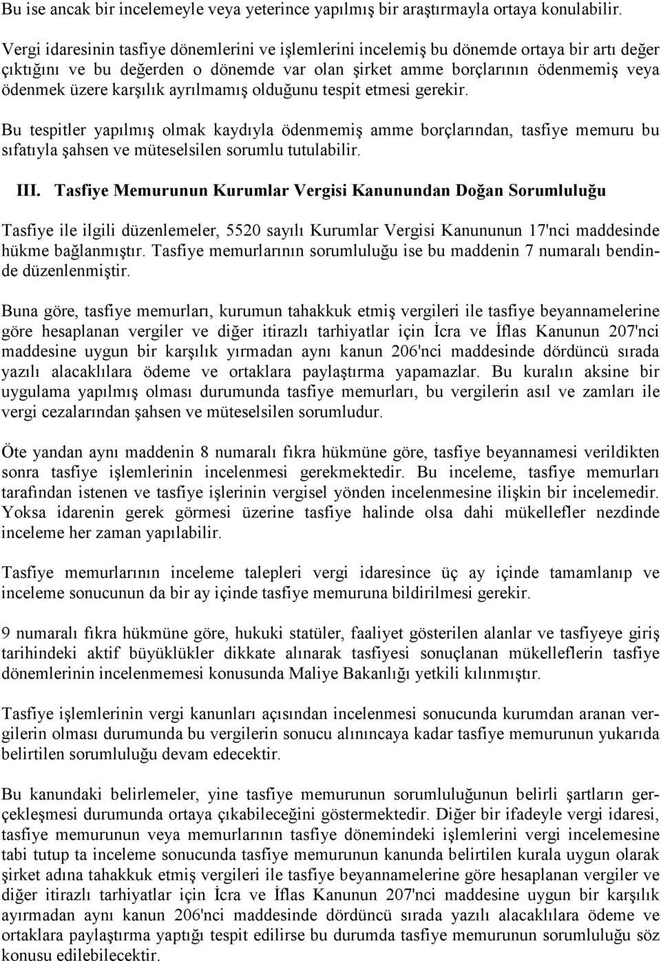 karşılık ayrılmamış olduğunu tespit etmesi gerekir. Bu tespitler yapılmış olmak kaydıyla ödenmemiş amme borçlarından, tasfiye memuru bu sıfatıyla şahsen ve müteselsilen sorumlu tutulabilir. III.