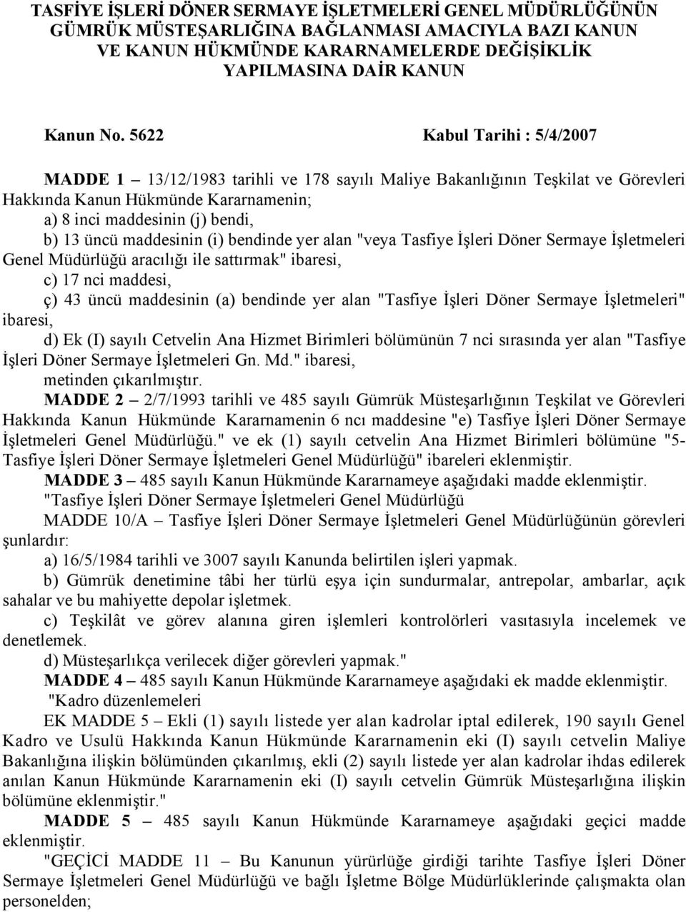 maddesinin (i) bendinde yer alan "veya Tasfiye İşleri Döner Sermaye İşletmeleri Genel Müdürlüğü aracılığı ile sattırmak" ibaresi, c) 17 nci maddesi, ç) 43 üncü maddesinin (a) bendinde yer alan