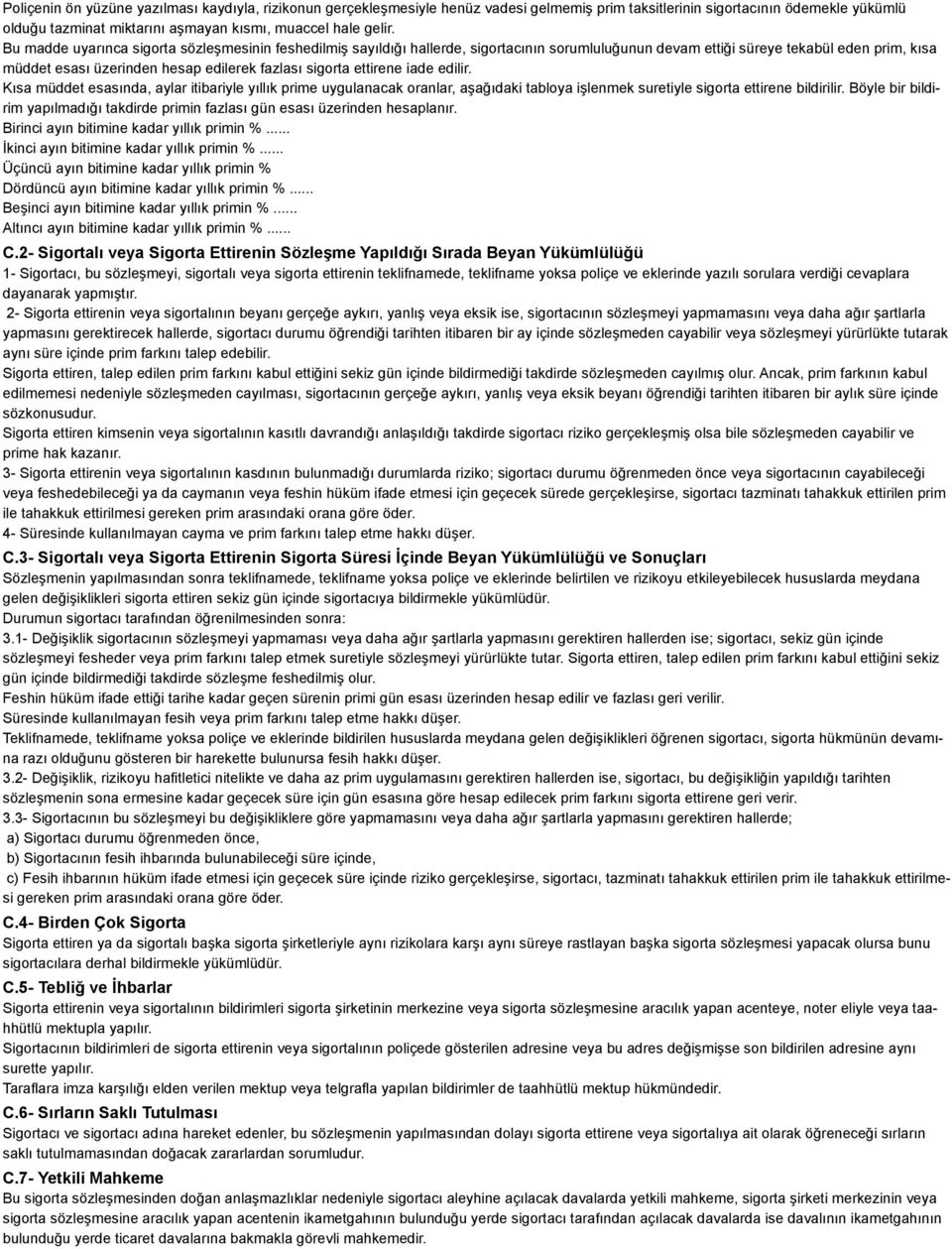 ettirene iade edilir. Kısa müddet esasında, aylar itibariyle yıllık prime uygulanacak oranlar, aşağıdaki tabloya işlenmek suretiyle sigorta ettirene bildirilir.