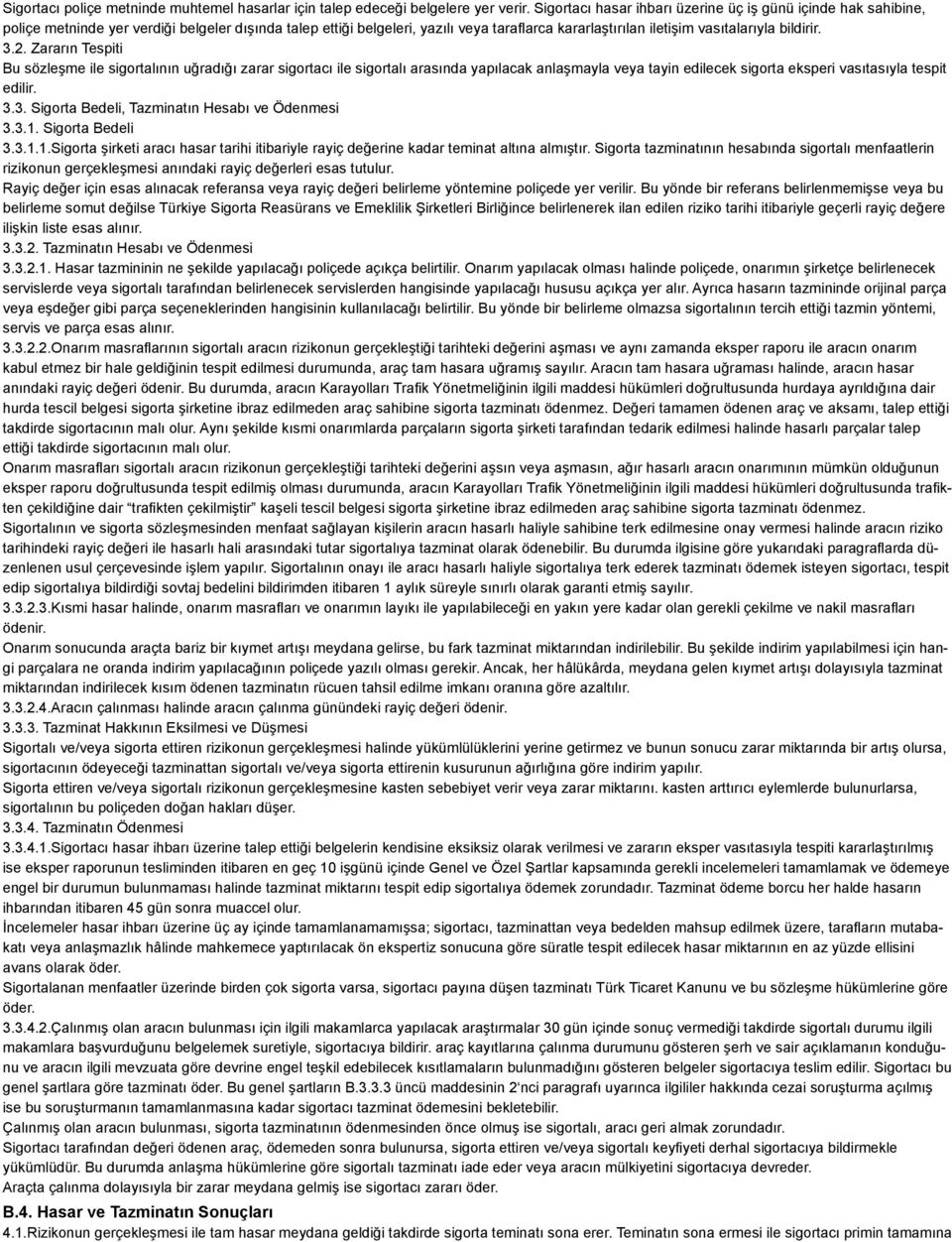 bildirir. 3.2. Zararın Tespiti Bu sözleşme ile sigortalının uğradığı zarar sigortacı ile sigortalı arasında yapılacak anlaşmayla veya tayin edilecek sigorta eksperi vasıtasıyla tespit edilir. 3.3. Sigorta Bedeli, Tazminatın Hesabı ve Ödenmesi 3.