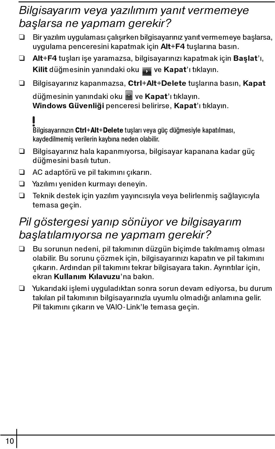 Alt+F4 tuşları işe yaramazsa, bilgisayarınızı kapatmak için Başlat ı, Kilit düğmesinin yanındaki oku ve Kapat ı tıklayın.