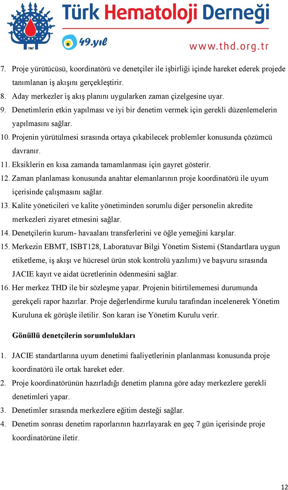 11. Eksiklerin en kısa zamanda tamamlanması için gayret gösterir. 12. Zaman planlaması konusunda anahtar elemanlarının proje koordinatörü ile uyum içerisinde çalışmasını sağlar. 13.