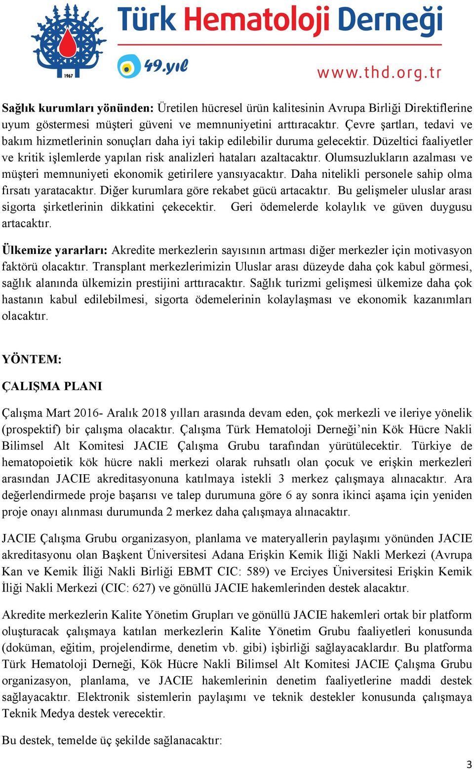 Olumsuzlukların azalması ve müşteri memnuniyeti ekonomik getirilere yansıyacaktır. Daha nitelikli personele sahip olma fırsatı yaratacaktır. Diğer kurumlara göre rekabet gücü artacaktır.