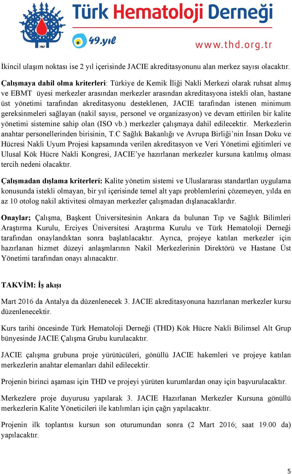 tarafından akreditasyonu desteklenen, JACIE tarafından istenen minimum gereksinmeleri sağlayan (nakil sayısı, personel ve organizasyon) ve devam ettirilen bir kalite yönetimi sistemine sahip olan