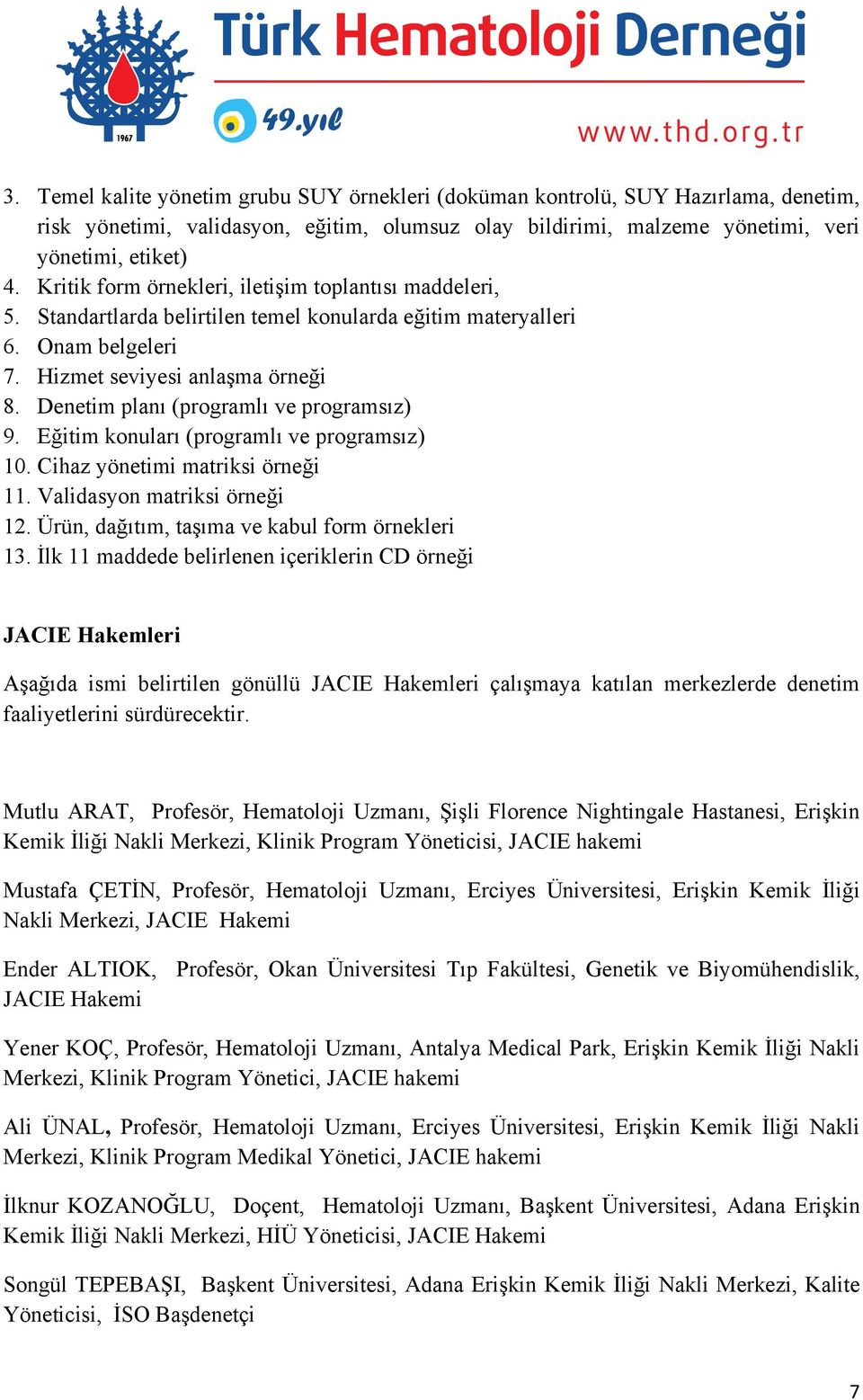 Denetim planı (programlı ve programsız) 9. Eğitim konuları (programlı ve programsız) 10. Cihaz yönetimi matriksi örneği 11. Validasyon matriksi örneği 12.