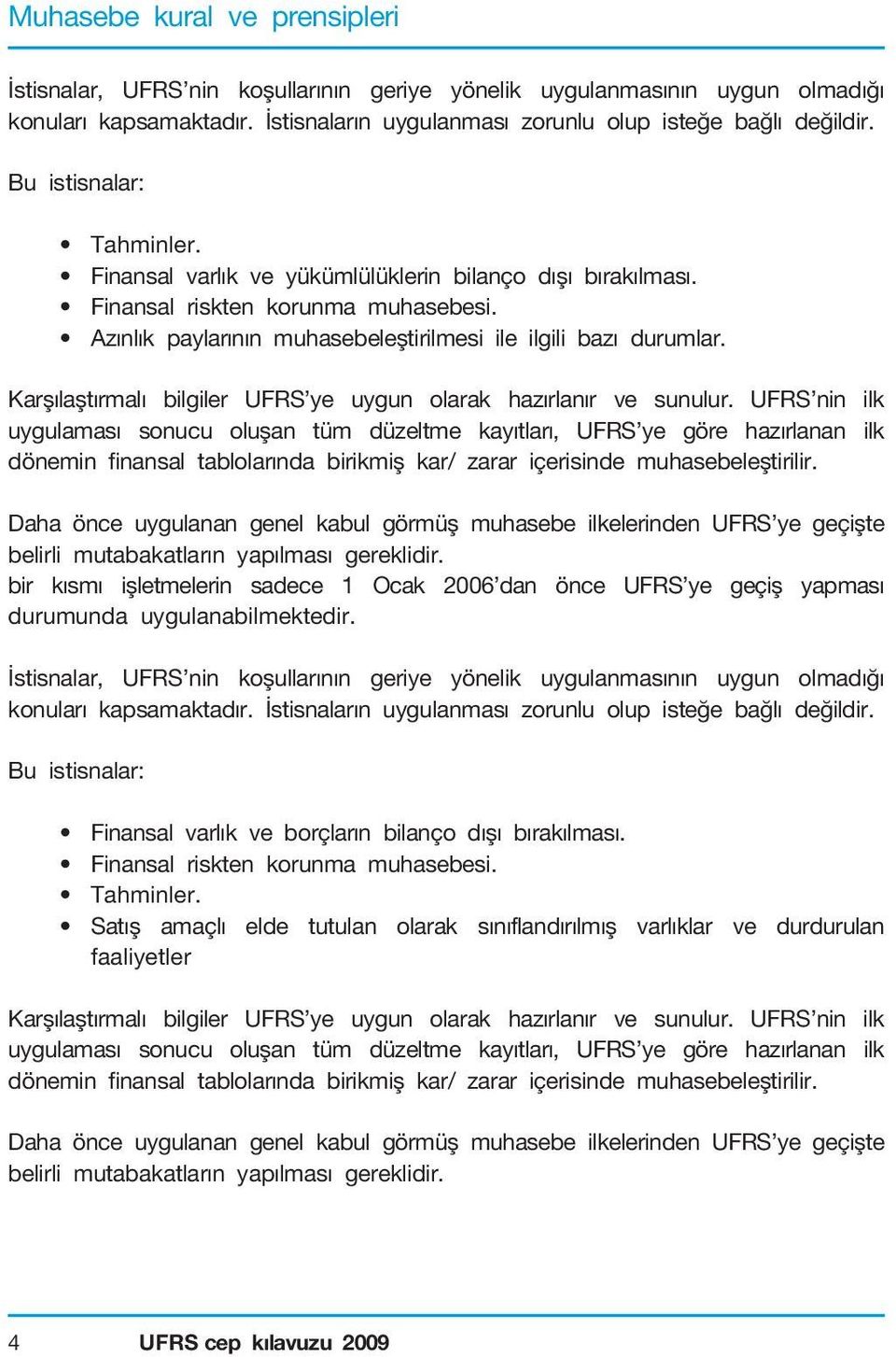 Karşılaştırmalı bilgiler UFRS ye uygun olarak hazırlanır ve sunulur.