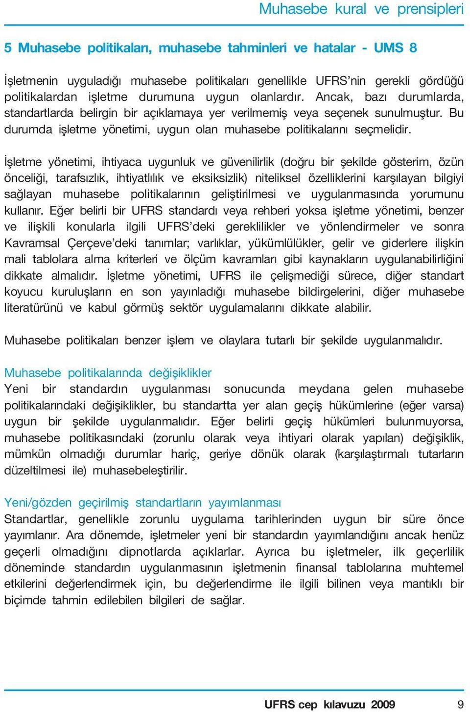 Bu durumda işletme yönetimi, uygun olan muhasebe politikalarını seçmelidir.