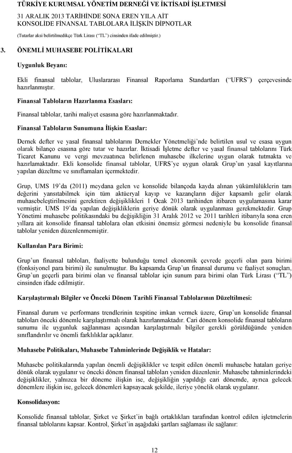 Finansal Tabloların Sunumuna İlişkin Esaslar: Dernek defter ve yasal finansal tablolarını Dernekler Yönetmeliği nde belirtilen usul ve esasa uygun olarak bilanço esasına göre tutar ve hazırlar.