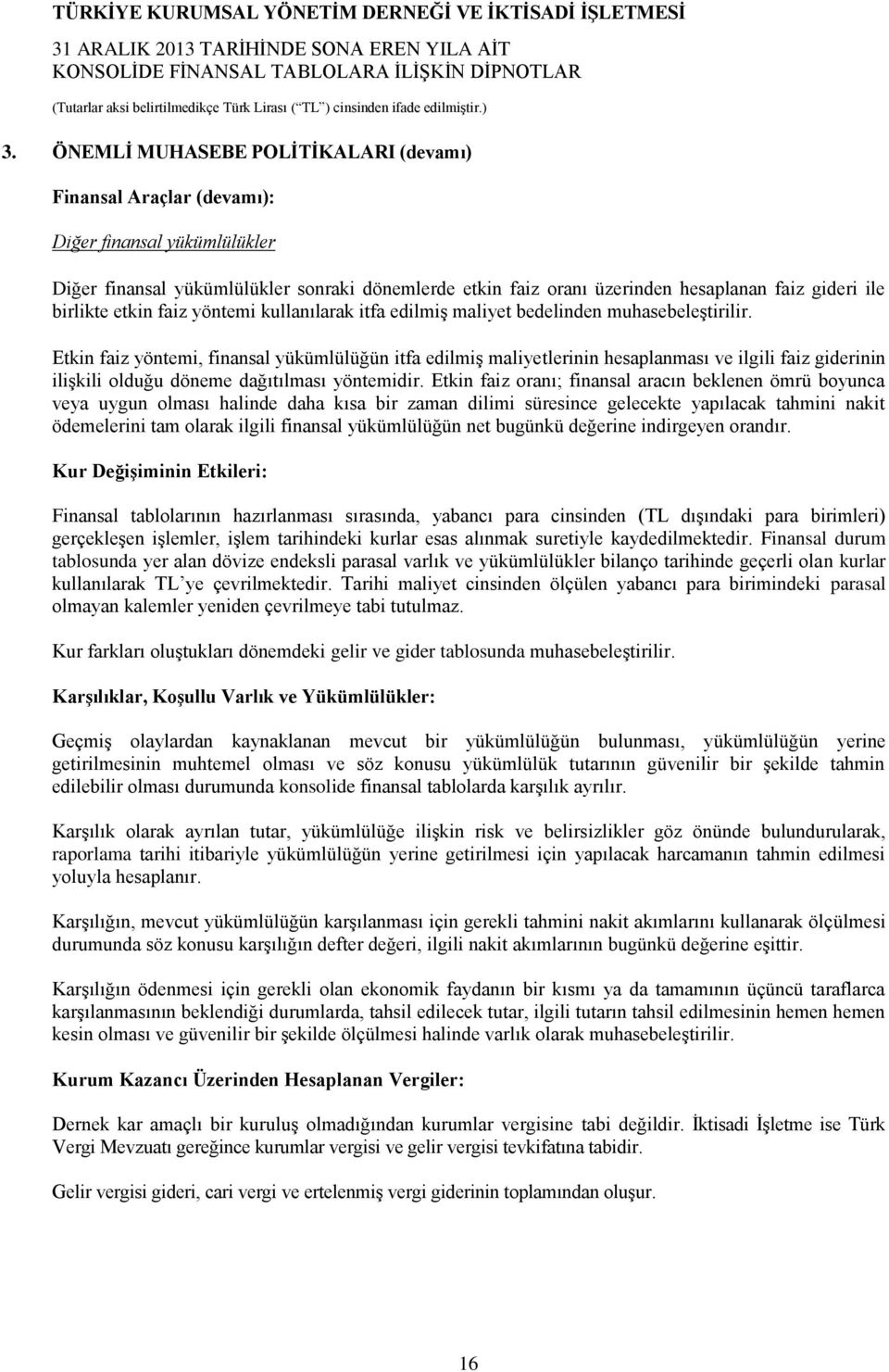 Etkin faiz yöntemi, finansal yükümlülüğün itfa edilmiş maliyetlerinin hesaplanması ve ilgili faiz giderinin ilişkili olduğu döneme dağıtılması yöntemidir.