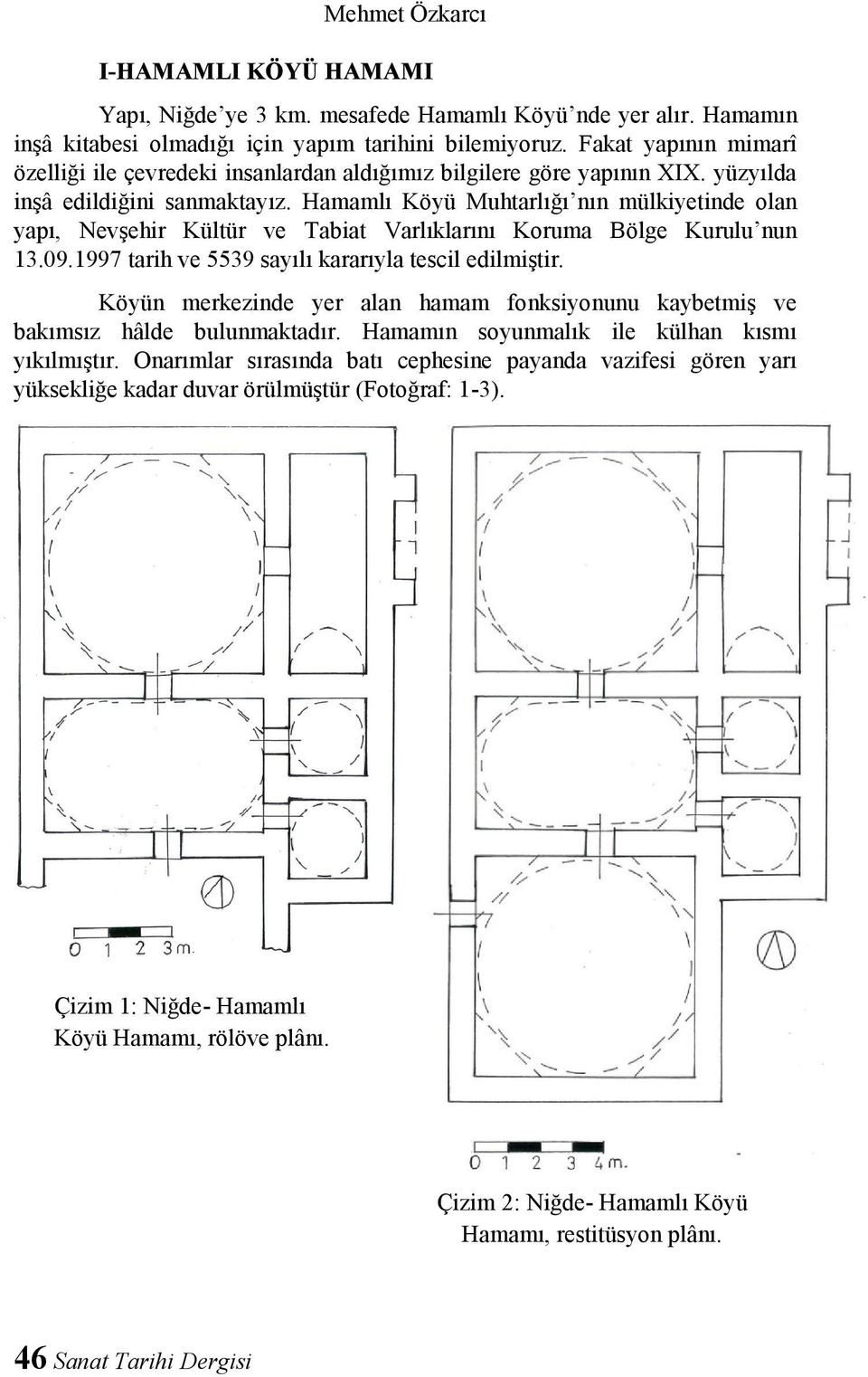 Hamamlı Köyü Muhtarlığı nın mülkiyetinde olan yapı, Nevşehir Kültür ve Tabiat Varlıklarını Koruma Bölge Kurulu nun 13.09.1997 tarih ve 5539 sayılı kararıyla tescil edilmiştir.