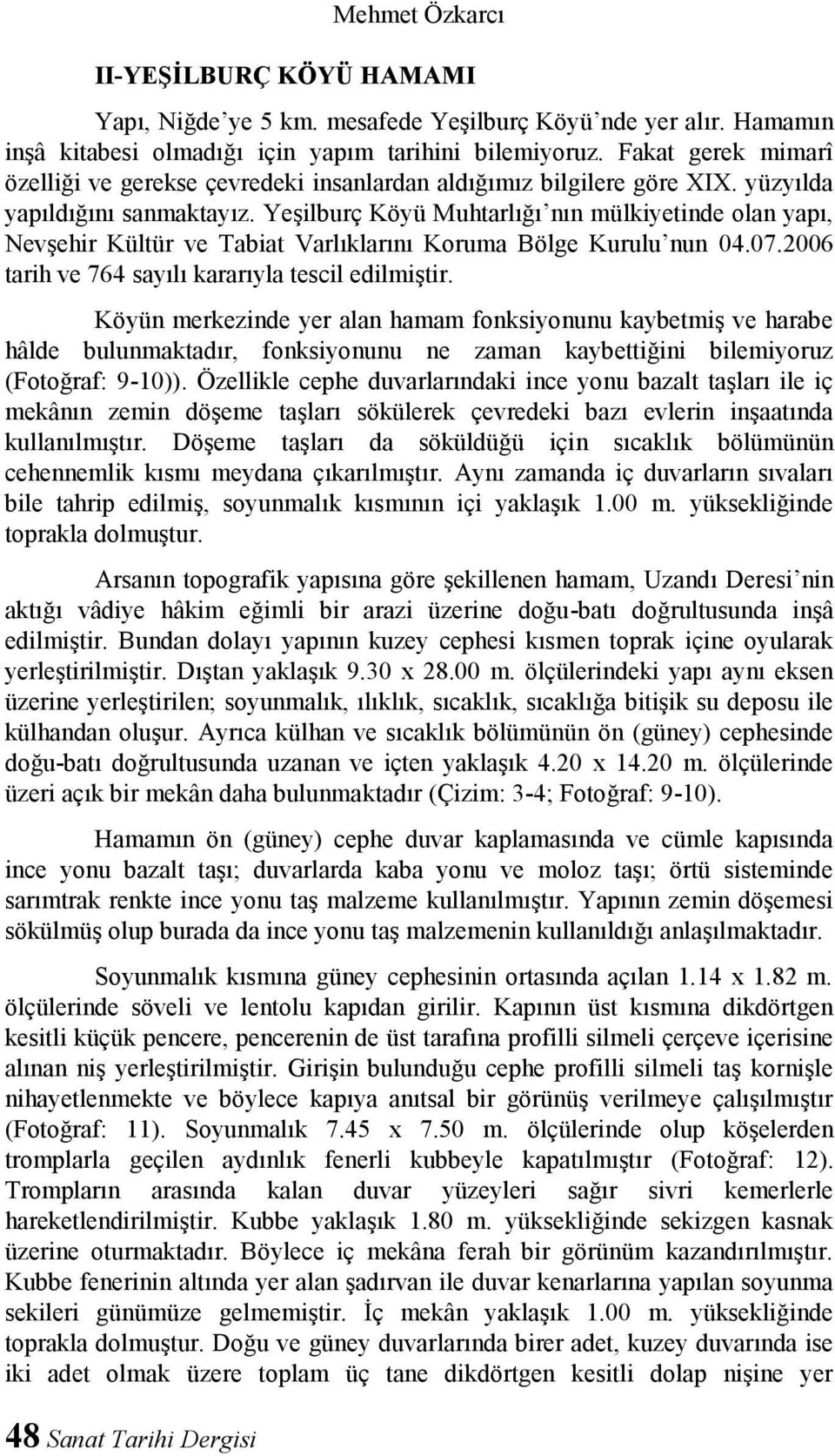 Yeşilburç Köyü Muhtarlığı nın mülkiyetinde olan yapı, Nevşehir Kültür ve Tabiat Varlıklarını Koruma Bölge Kurulu nun 04.07.2006 tarih ve 764 sayılı kararıyla tescil edilmiştir.