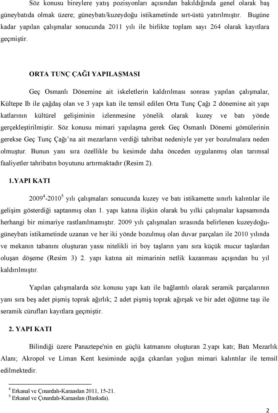 ORTA TUNÇ ÇAĞI YAPILAŞMASI Geç Osmanlı Dönemine ait iskeletlerin kaldırılması sonrası yapılan çalışmalar, Kültepe Ib ile çağdaş olan ve 3 yapı katı ile temsil edilen Orta Tunç Çağı 2 dönemine ait