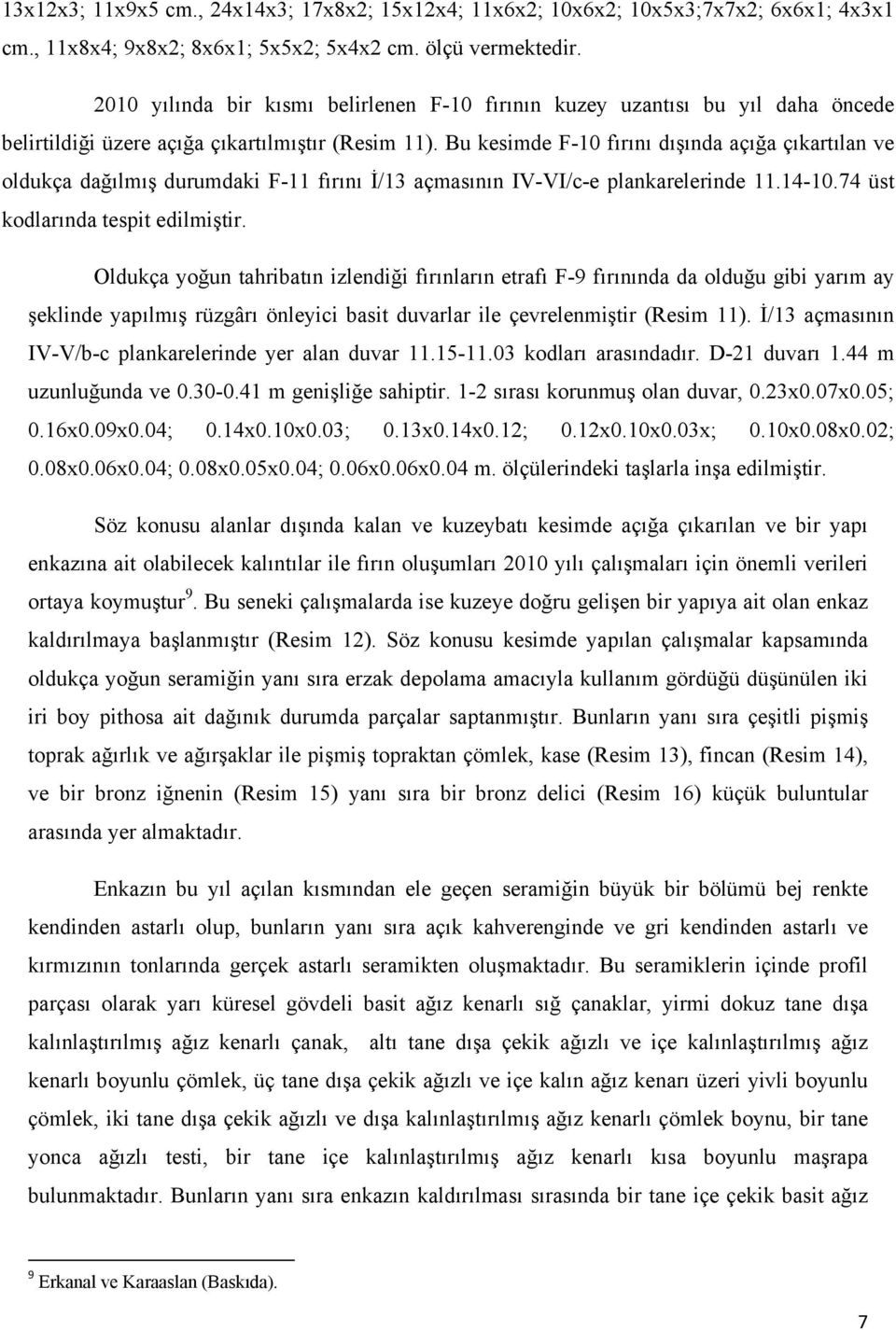 Bu kesimde F-10 fırını dışında açığa çıkartılan ve oldukça dağılmış durumdaki F-11 fırını İ/13 açmasının IV-VI/c-e plankarelerinde 11.14-10.74 üst kodlarında tespit edilmiştir.