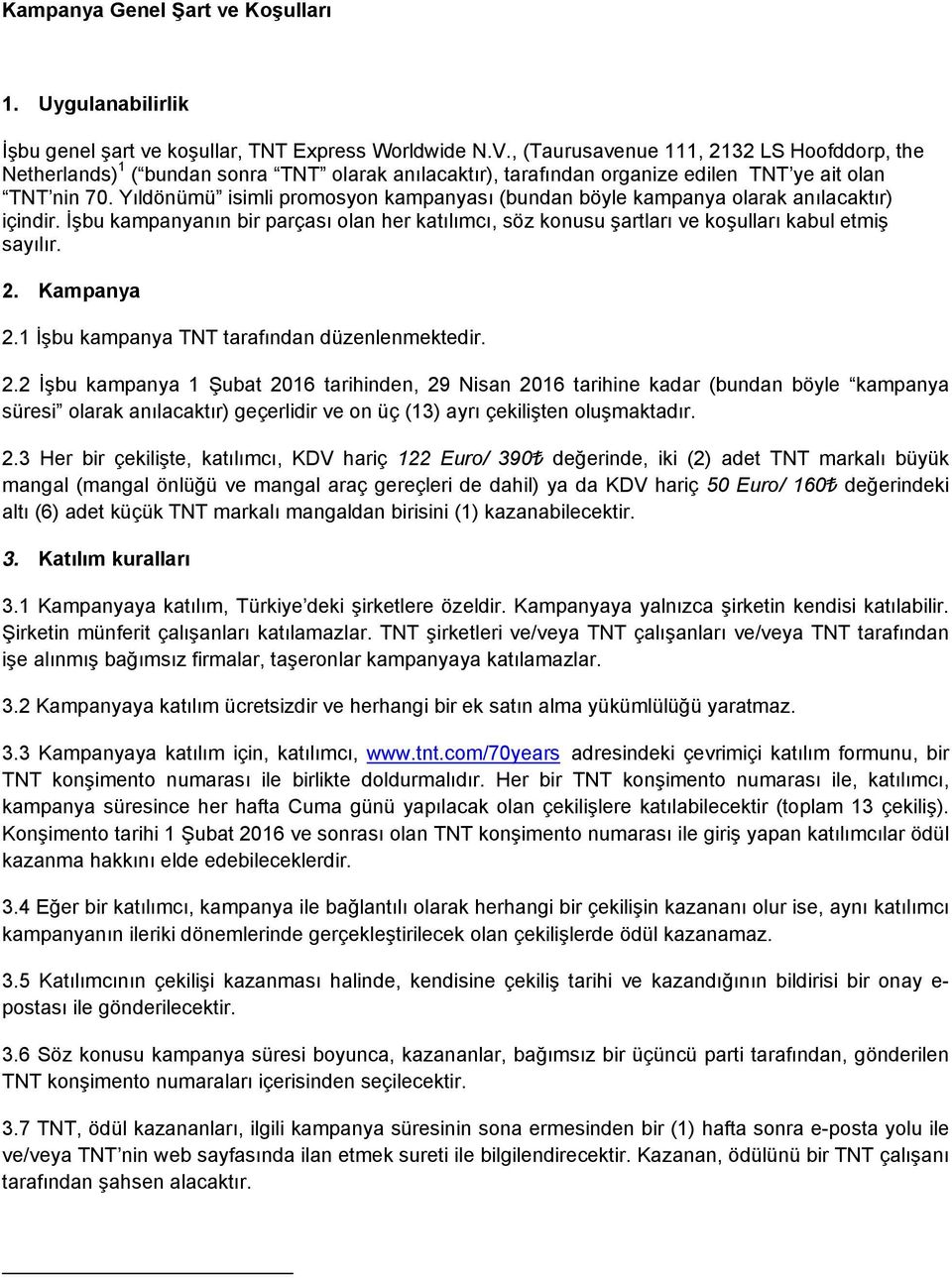 Yıldönümü isimli promosyon kampanyası (bundan böyle kampanya olarak anılacaktır) içindir. İşbu kampanyanın bir parçası olan her katılımcı, söz konusu şartları ve koşulları kabul etmiş sayılır. 2.